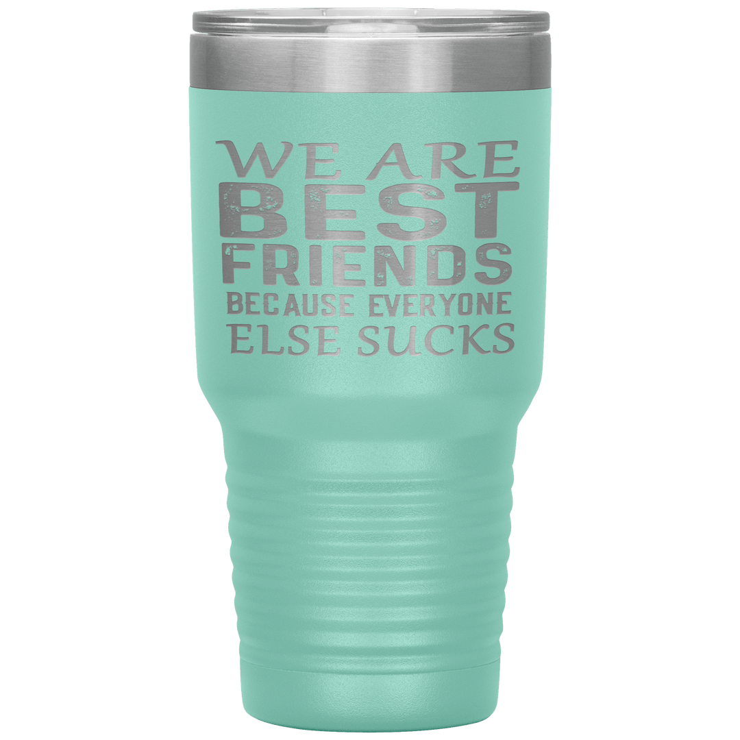"WE ARE BEST FRIENDS BECAUSE EVERYONE ELSE SUCKS" Tumbler. Buy For Family & Friends. Save Shipping. - LA Shirt Company