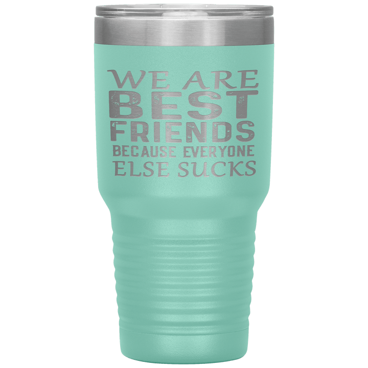 "WE ARE BEST FRIENDS BECAUSE EVERYONE ELSE SUCKS" Tumbler. Buy For Family & Friends. Save Shipping. - LA Shirt Company