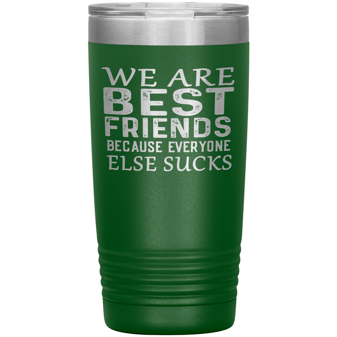 "WE ARE BEST FRIENDS BECAUSE EVERYONE ELSE SUCKS" Tumbler. Buy For Family & Friends. Save Shipping. - LA Shirt Company