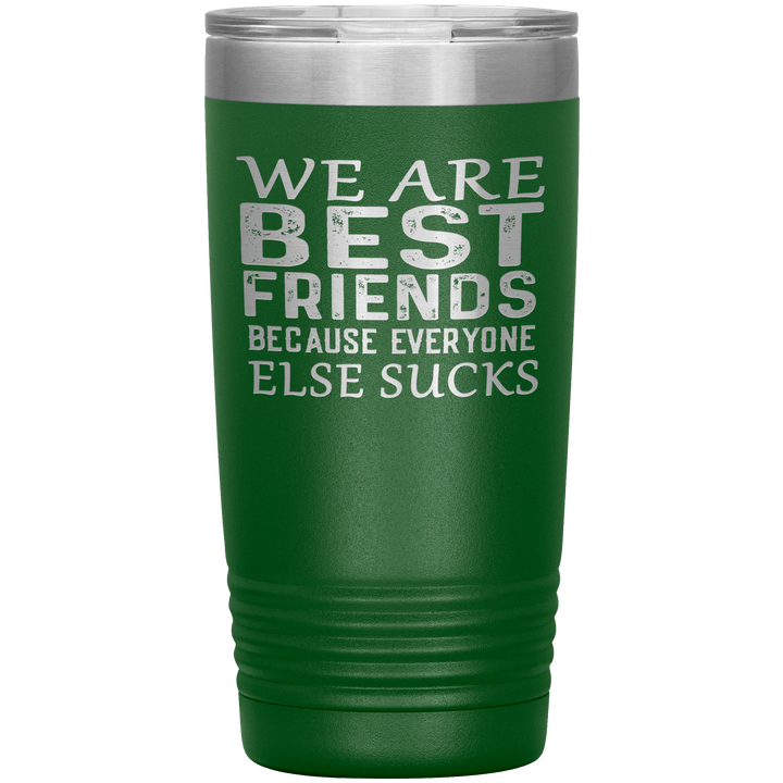 "WE ARE BEST FRIENDS BECAUSE EVERYONE ELSE SUCKS" Tumbler. Buy For Family & Friends. Save Shipping. - LA Shirt Company