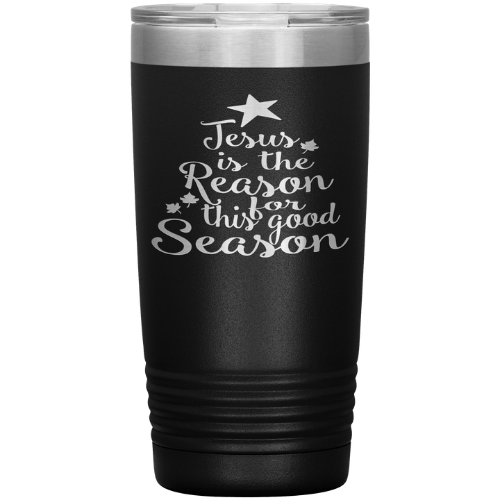 "JESUS IS THE REASON FOR THIS GOOD SEASON" Tumbler. Buy For Family & Friends. Save Shipping. - LA Shirt Company