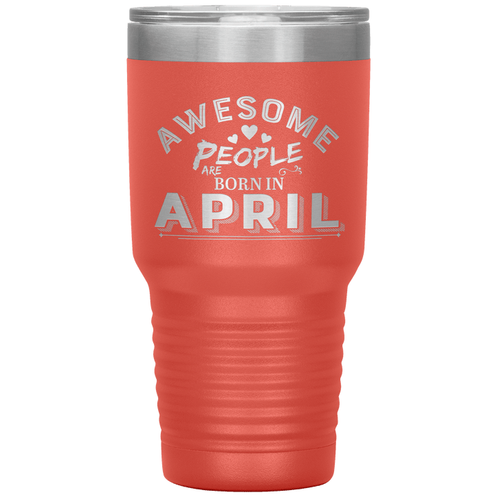 "AWESOME PEOPLE ARE BORN IN APRIL"Tumbler. Buy For Family & Friends. Save Shipping. - LA Shirt Company