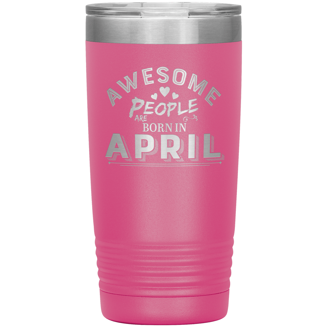 "AWESOME PEOPLE ARE BORN IN APRIL"Tumbler. Buy For Family & Friends. Save Shipping. - LA Shirt Company