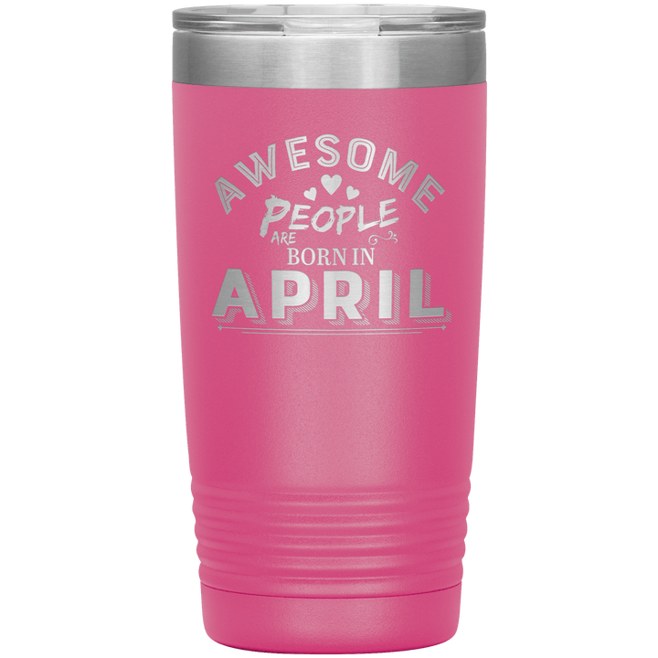 "AWESOME PEOPLE ARE BORN IN APRIL"Tumbler. Buy For Family & Friends. Save Shipping. - LA Shirt Company