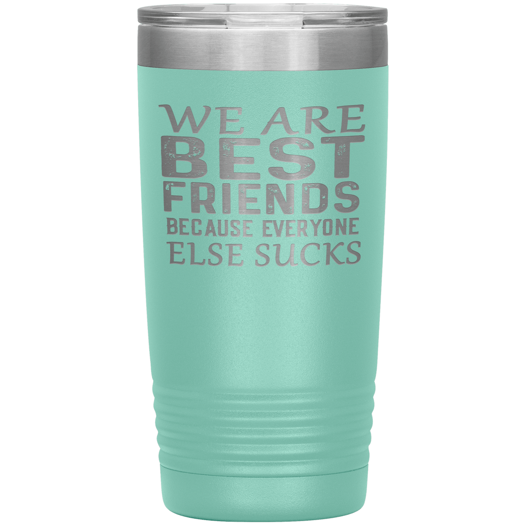 "WE ARE BEST FRIENDS BECAUSE EVERYONE ELSE SUCKS" Tumbler. Buy For Family & Friends. Save Shipping. - LA Shirt Company
