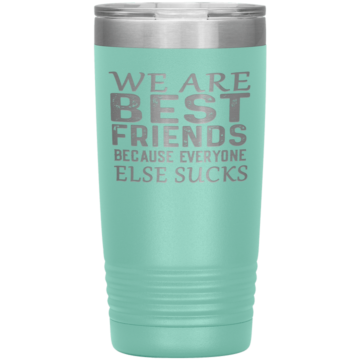 "WE ARE BEST FRIENDS BECAUSE EVERYONE ELSE SUCKS" Tumbler. Buy For Family & Friends. Save Shipping. - LA Shirt Company