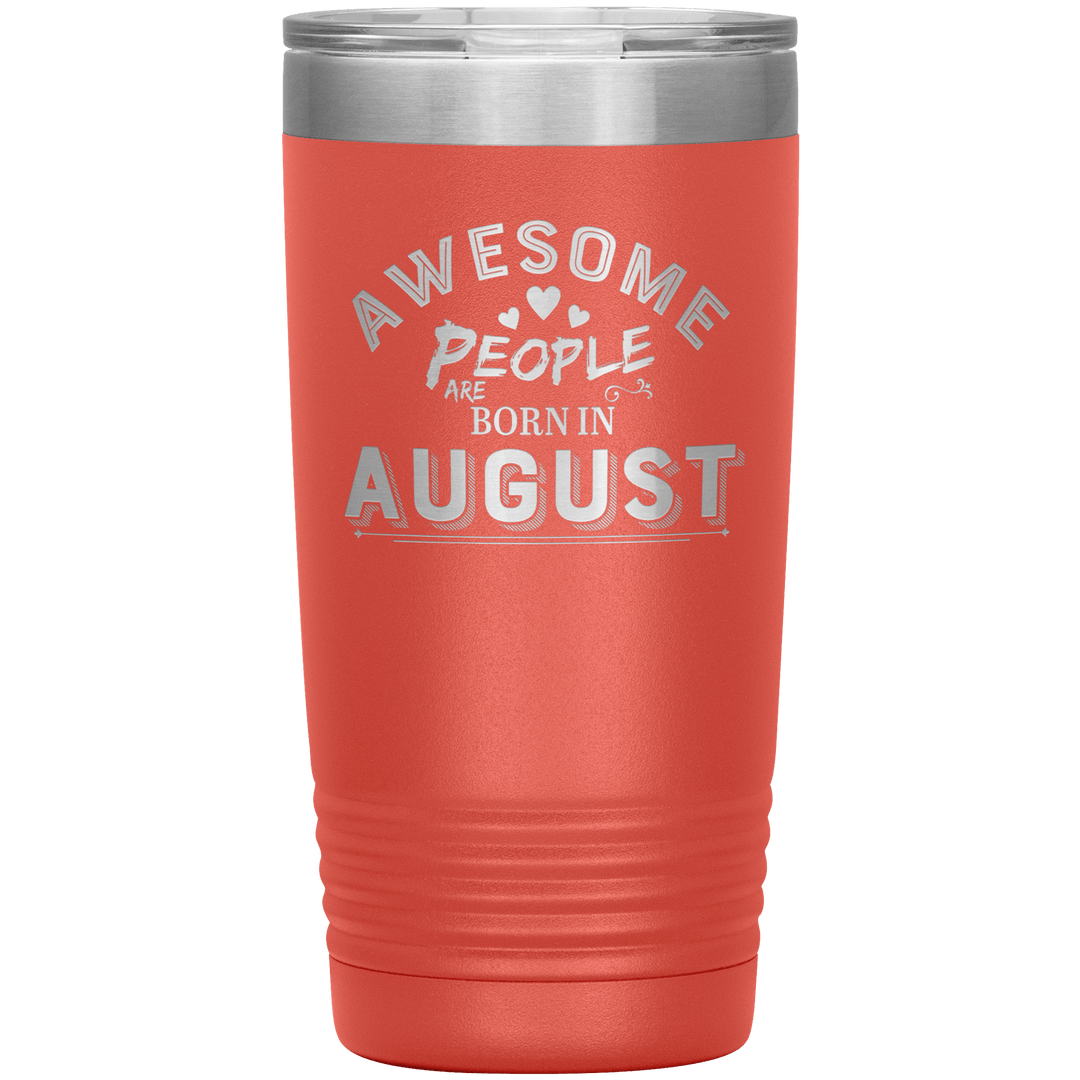"AWESOME PEOPLE ARE BORN IN AUGUST"Tumbler. Buy For Family & Friends. Save Shipping. - LA Shirt Company