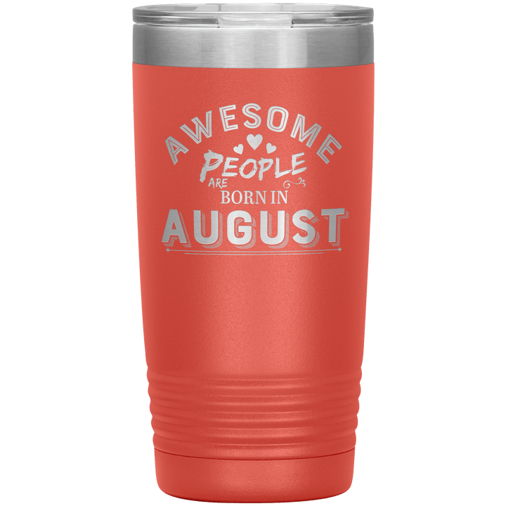 "AWESOME PEOPLE ARE BORN IN AUGUST"Tumbler. Buy For Family & Friends. Save Shipping. - LA Shirt Company