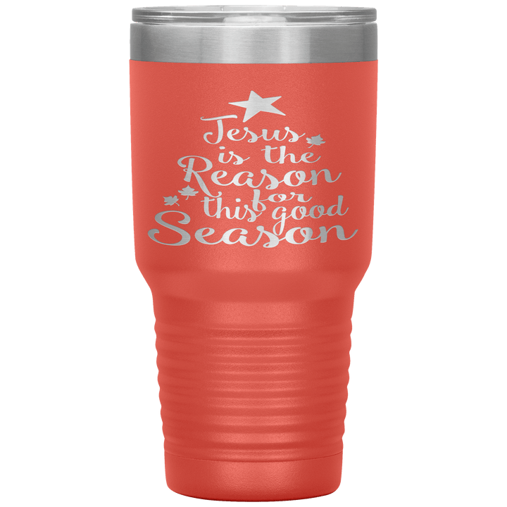 "JESUS IS THE REASON FOR THIS GOOD SEASON" Tumbler. Buy For Family & Friends. Save Shipping. - LA Shirt Company