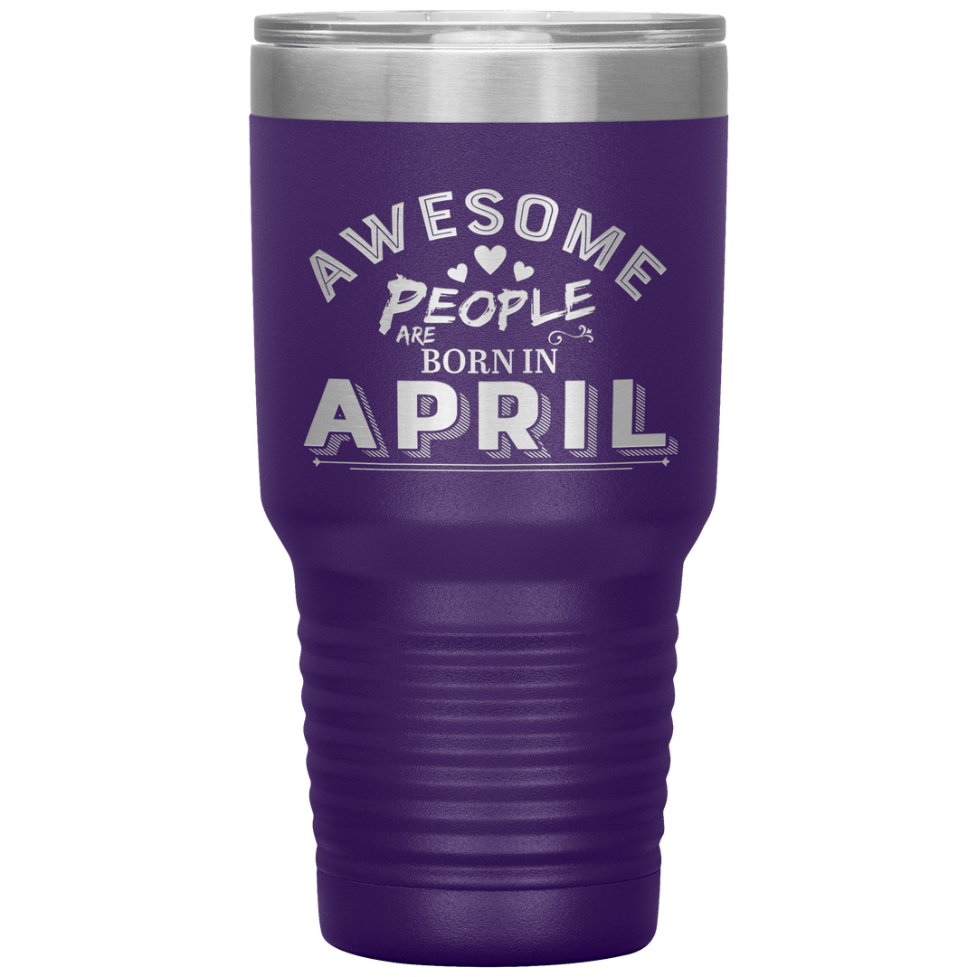 "AWESOME PEOPLE ARE BORN IN APRIL"Tumbler. Buy For Family & Friends. Save Shipping. - LA Shirt Company