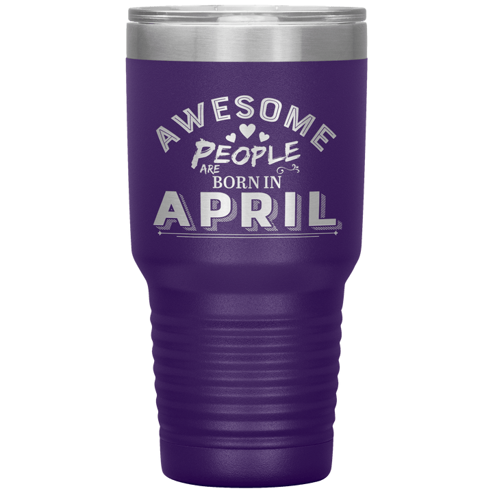 "AWESOME PEOPLE ARE BORN IN APRIL"Tumbler. Buy For Family & Friends. Save Shipping. - LA Shirt Company