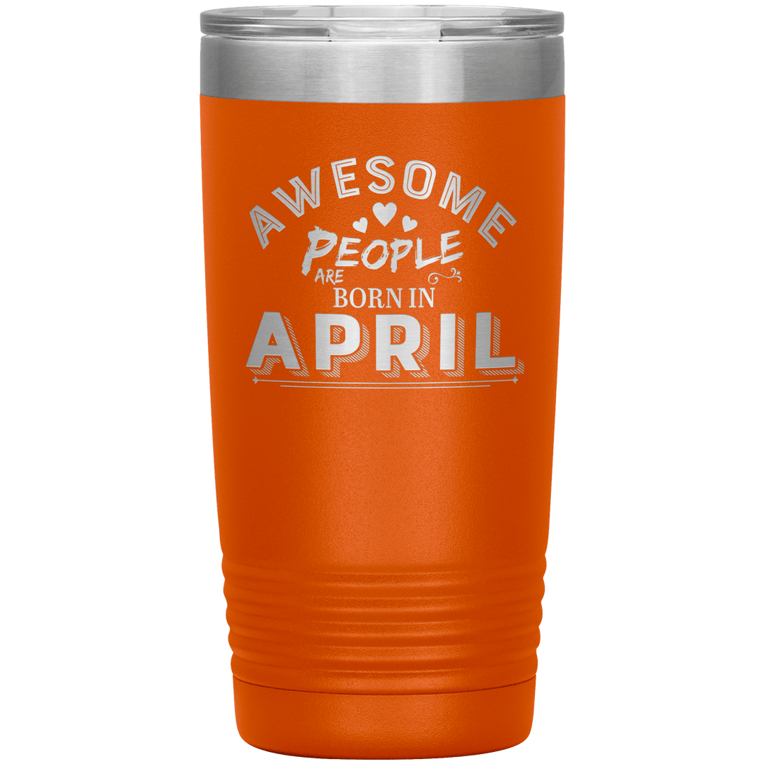 "AWESOME PEOPLE ARE BORN IN APRIL"Tumbler. Buy For Family & Friends. Save Shipping. - LA Shirt Company