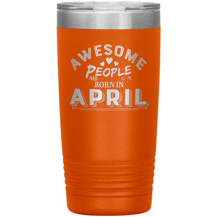 "AWESOME PEOPLE ARE BORN IN APRIL"Tumbler. Buy For Family & Friends. Save Shipping. - LA Shirt Company