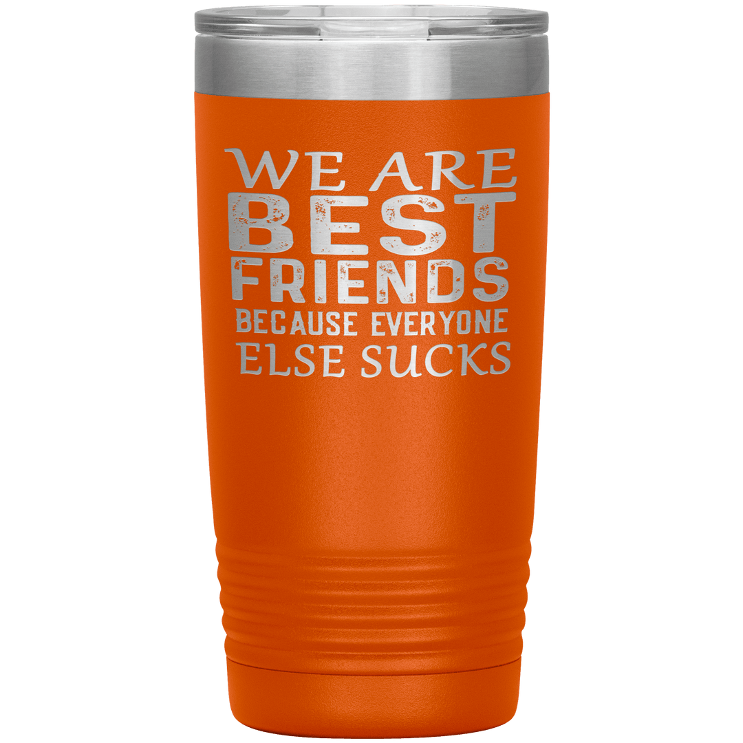 "WE ARE BEST FRIENDS BECAUSE EVERYONE ELSE SUCKS" Tumbler. Buy For Family & Friends. Save Shipping. - LA Shirt Company