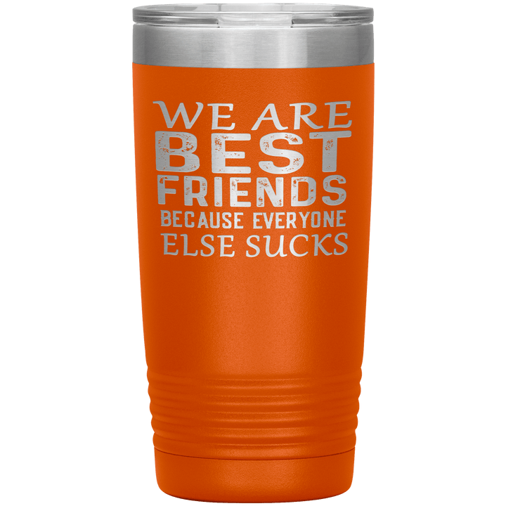 "WE ARE BEST FRIENDS BECAUSE EVERYONE ELSE SUCKS" Tumbler. Buy For Family & Friends. Save Shipping. - LA Shirt Company