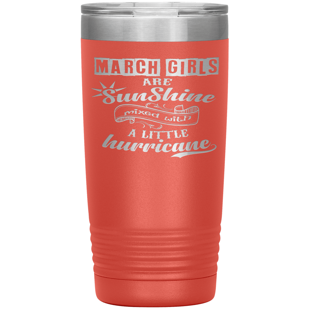 "March Girls are Sunshine Mixed With Little Hurricane"Tumbler. Buy For Family & Friends. Save Shipping. - LA Shirt Company