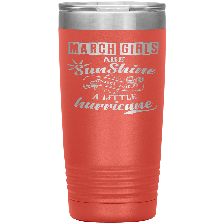 "March Girls are Sunshine Mixed With Little Hurricane"Tumbler. Buy For Family & Friends. Save Shipping. - LA Shirt Company