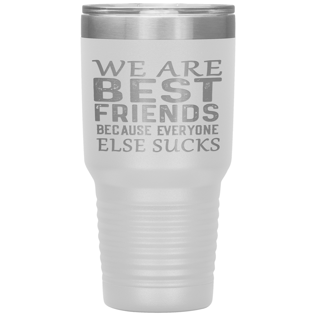 "WE ARE BEST FRIENDS BECAUSE EVERYONE ELSE SUCKS" Tumbler. Buy For Family & Friends. Save Shipping. - LA Shirt Company