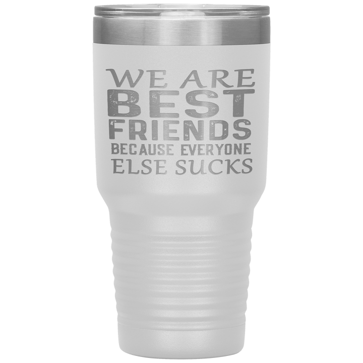 "WE ARE BEST FRIENDS BECAUSE EVERYONE ELSE SUCKS" Tumbler. Buy For Family & Friends. Save Shipping. - LA Shirt Company