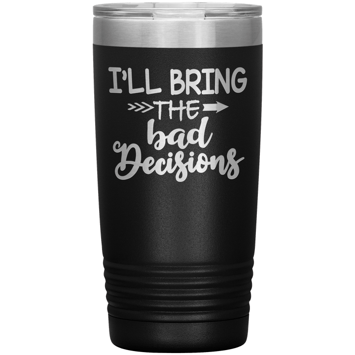 "Bad Decisions"Tumbler.Buy For Family & Friends. Save Shipping. - LA Shirt Company