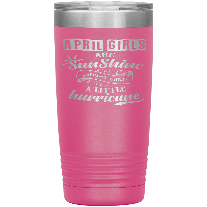 "April Girls are Sunshine Mixed With Little Hurricane"Tumbler. Buy For Family & Friends. Save Shipping. - LA Shirt Company