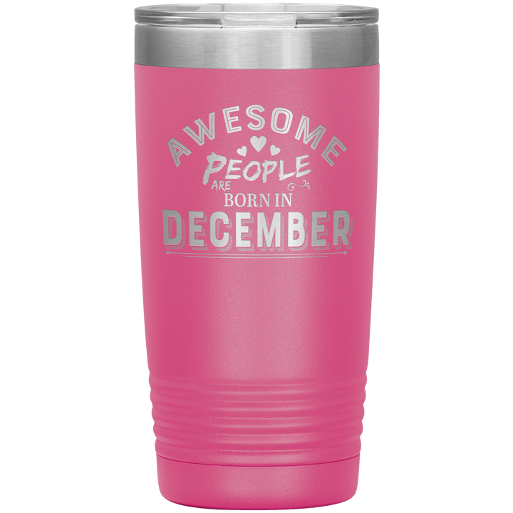 "AWESOME PEOPLE ARE BORN IN DECEMBER"Tumbler. Buy For Family & Friends. Save Shipping. - LA Shirt Company