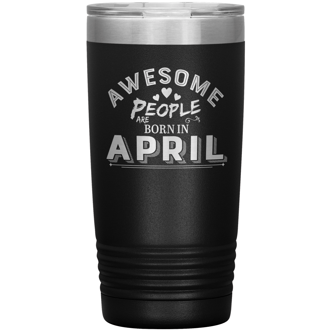 "AWESOME PEOPLE ARE BORN IN APRIL"Tumbler. Buy For Family & Friends. Save Shipping. - LA Shirt Company