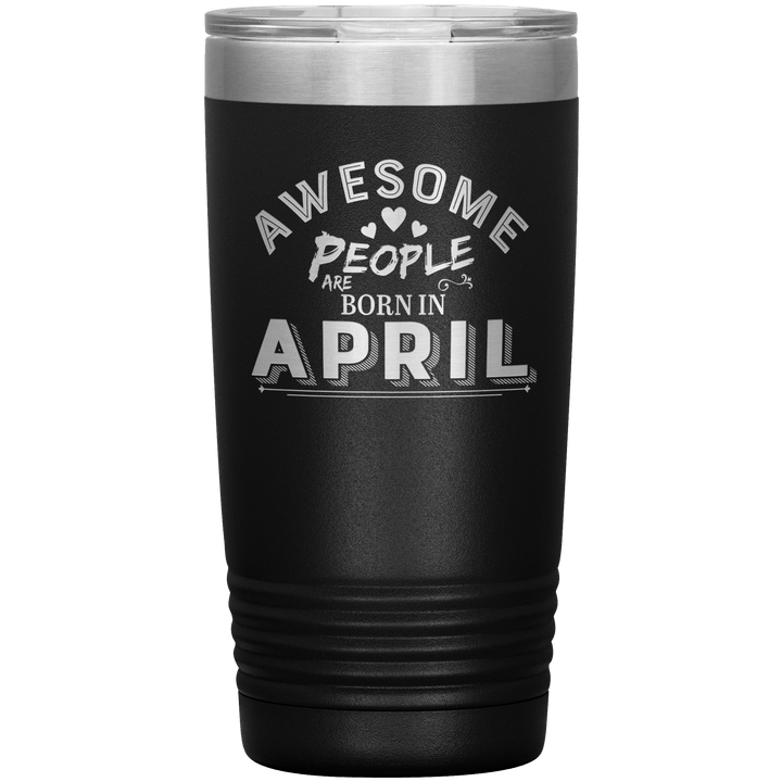 "AWESOME PEOPLE ARE BORN IN APRIL"Tumbler. Buy For Family & Friends. Save Shipping. - LA Shirt Company