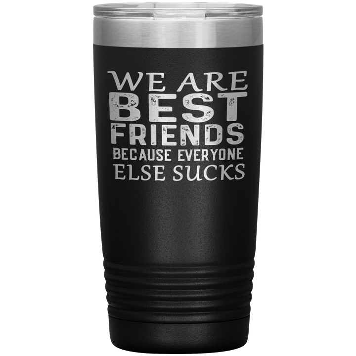 "WE ARE BEST FRIENDS BECAUSE EVERYONE ELSE SUCKS" Tumbler. Buy For Family & Friends. Save Shipping. - LA Shirt Company