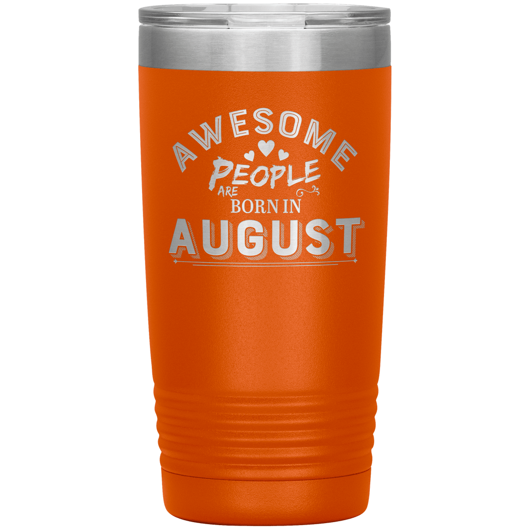 "AWESOME PEOPLE ARE BORN IN AUGUST"Tumbler. Buy For Family & Friends. Save Shipping. - LA Shirt Company