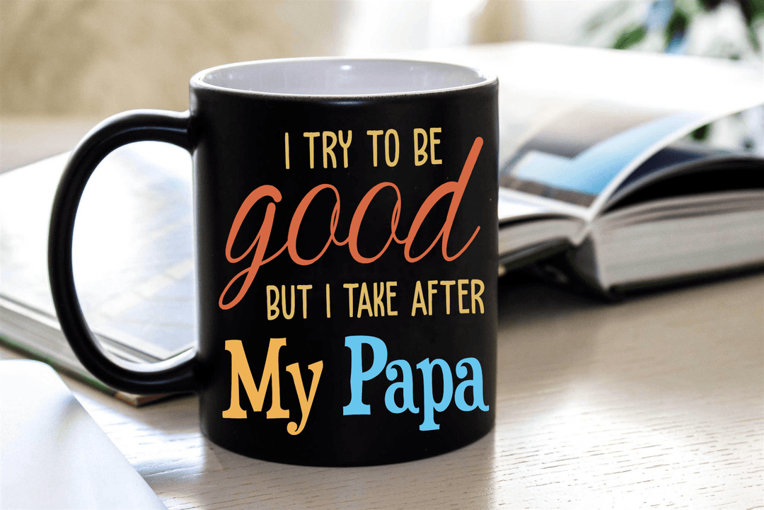 "I Try To Be Good, But I Take After My Papa" MUG (50% OFF). Flat Shipping. - LA Shirt Company