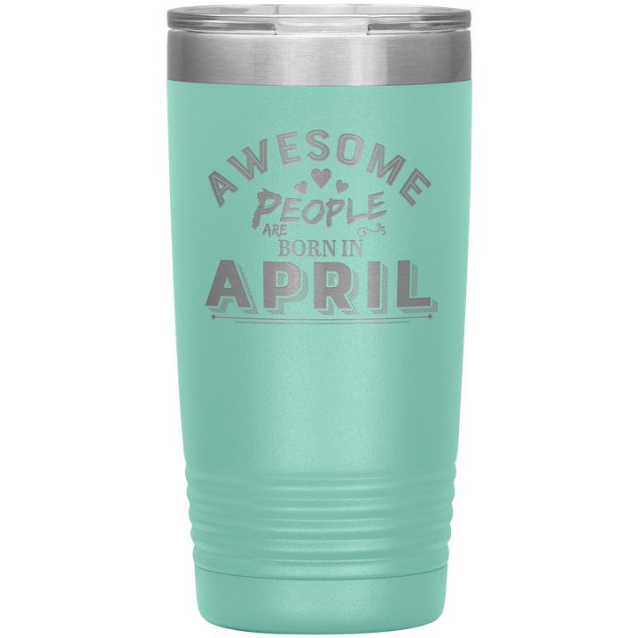 "AWESOME PEOPLE ARE BORN IN APRIL"Tumbler. Buy For Family & Friends. Save Shipping. - LA Shirt Company
