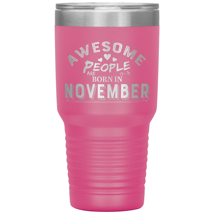 "AWESOME PEOPLE ARE BORN IN NOVEMBER"Tumbler. Buy For Family & Friends. Save Shipping. - LA Shirt Company