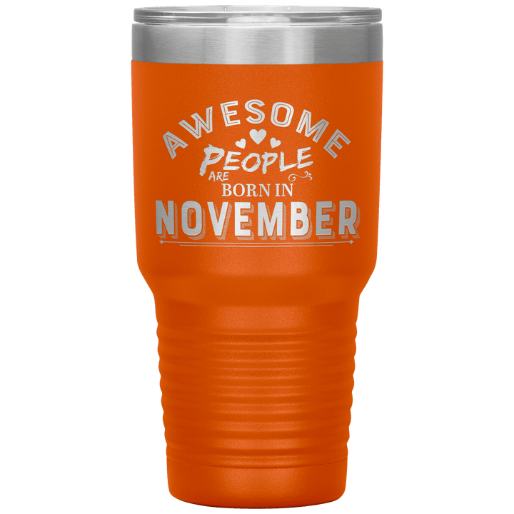 "AWESOME PEOPLE ARE BORN IN NOVEMBER"Tumbler. Buy For Family & Friends. Save Shipping. - LA Shirt Company