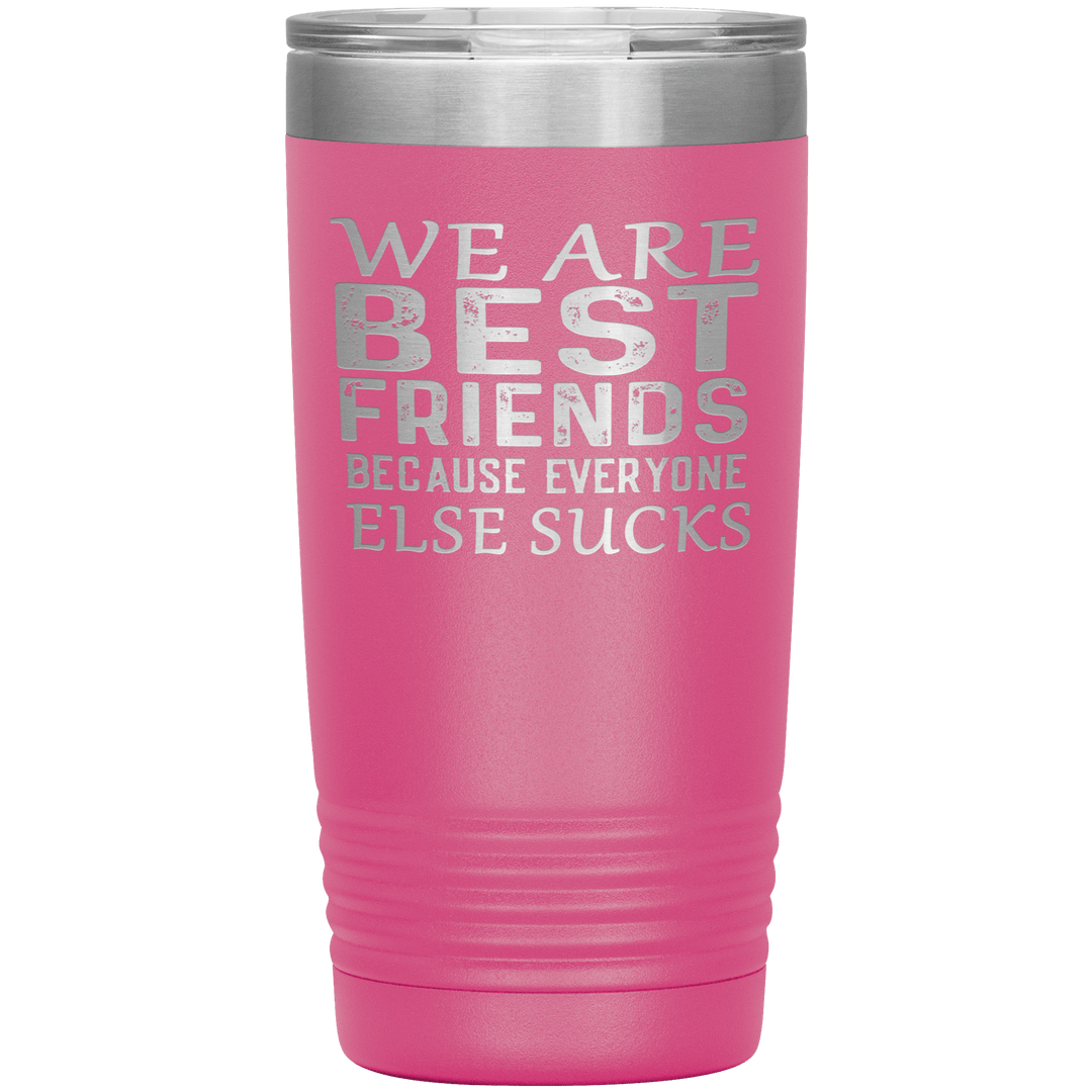 "WE ARE BEST FRIENDS BECAUSE EVERYONE ELSE SUCKS" Tumbler. Buy For Family & Friends. Save Shipping. - LA Shirt Company