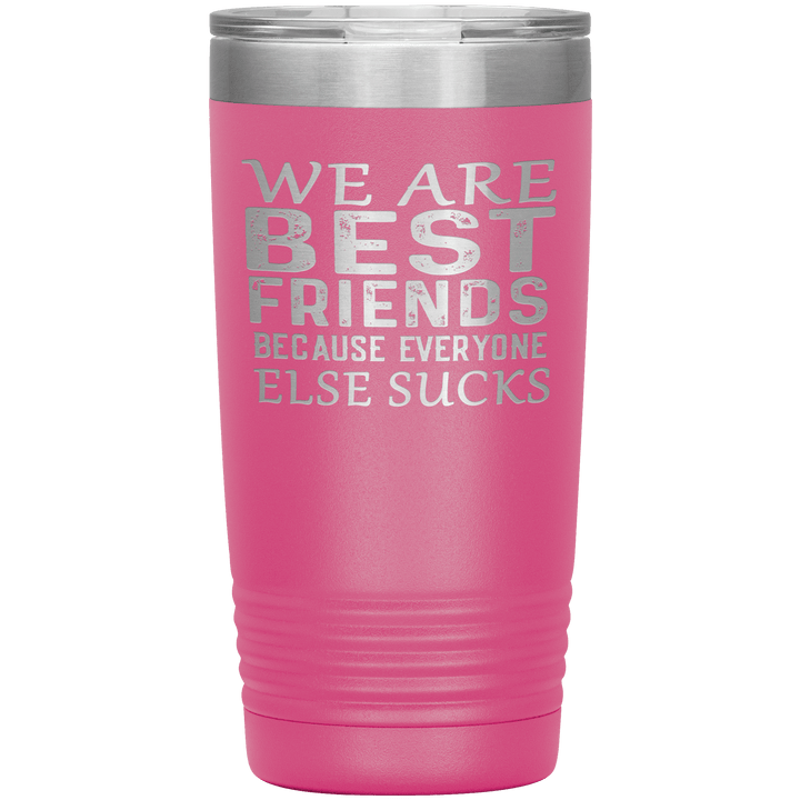 "WE ARE BEST FRIENDS BECAUSE EVERYONE ELSE SUCKS" Tumbler. Buy For Family & Friends. Save Shipping. - LA Shirt Company