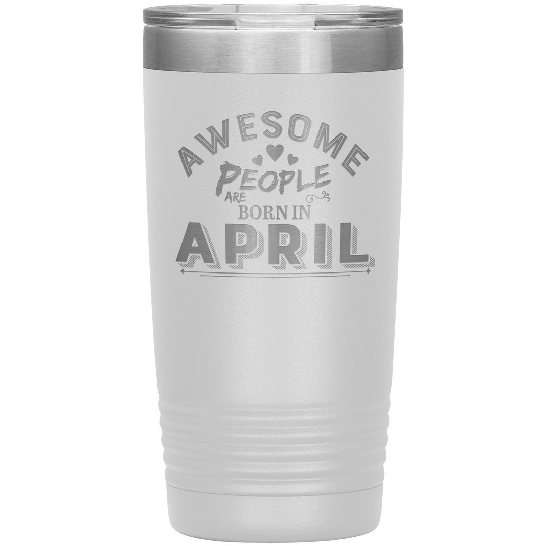 "AWESOME PEOPLE ARE BORN IN APRIL"Tumbler. Buy For Family & Friends. Save Shipping. - LA Shirt Company