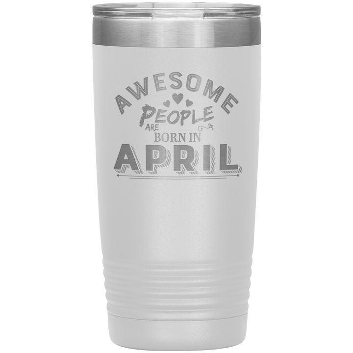 "AWESOME PEOPLE ARE BORN IN APRIL"Tumbler. Buy For Family & Friends. Save Shipping. - LA Shirt Company