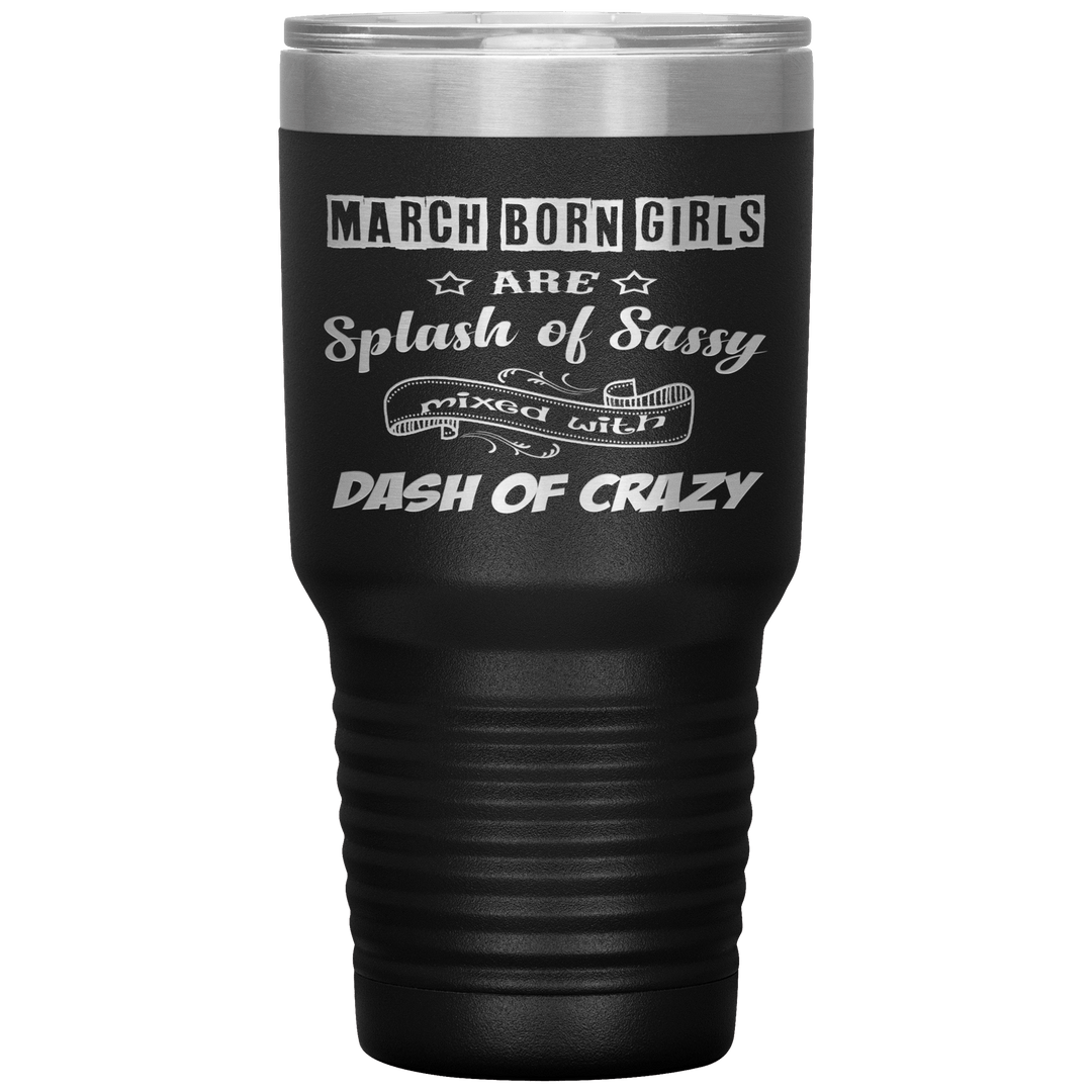 "March Girl Sassy"Tumbler. Buy for friends and family. Save Shipping. - LA Shirt Company