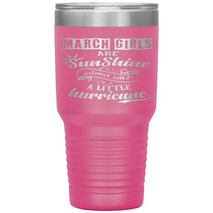 "March Girls are Sunshine Mixed With Little Hurricane"Tumbler. Buy For Family & Friends. Save Shipping. - LA Shirt Company