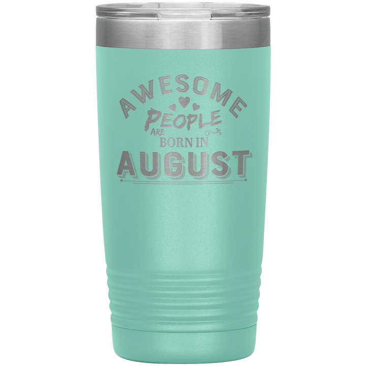 "AWESOME PEOPLE ARE BORN IN AUGUST"Tumbler. Buy For Family & Friends. Save Shipping. - LA Shirt Company