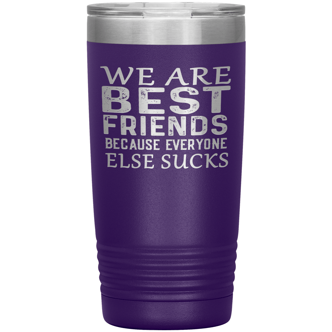 "WE ARE BEST FRIENDS BECAUSE EVERYONE ELSE SUCKS" Tumbler. Buy For Family & Friends. Save Shipping. - LA Shirt Company