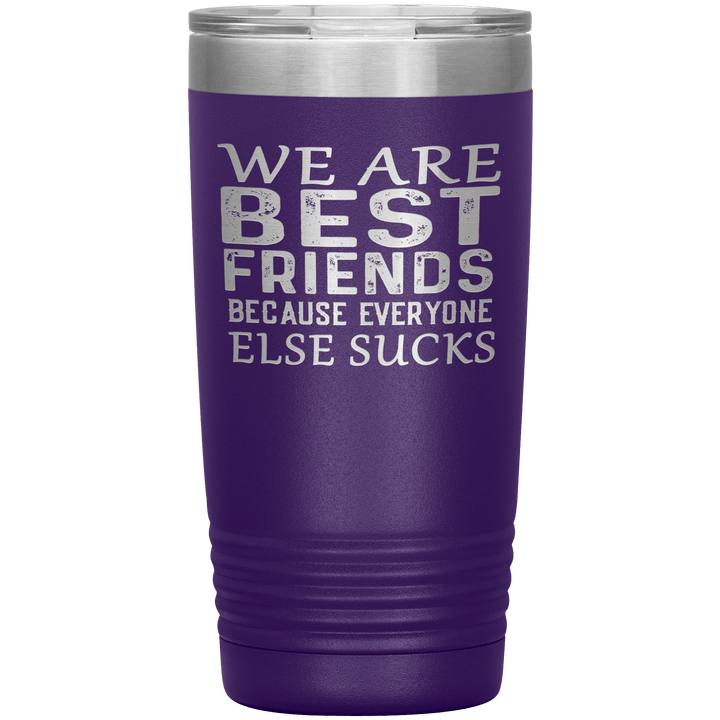 "WE ARE BEST FRIENDS BECAUSE EVERYONE ELSE SUCKS" Tumbler. Buy For Family & Friends. Save Shipping. - LA Shirt Company