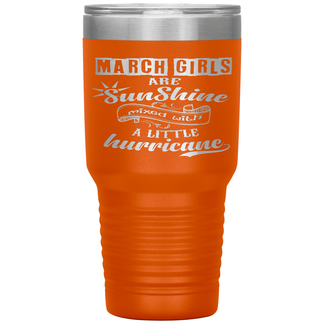"March Girls are Sunshine Mixed With Little Hurricane"Tumbler. Buy For Family & Friends. Save Shipping. - LA Shirt Company
