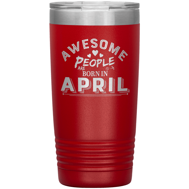 "AWESOME PEOPLE ARE BORN IN APRIL"Tumbler. Buy For Family & Friends. Save Shipping. - LA Shirt Company