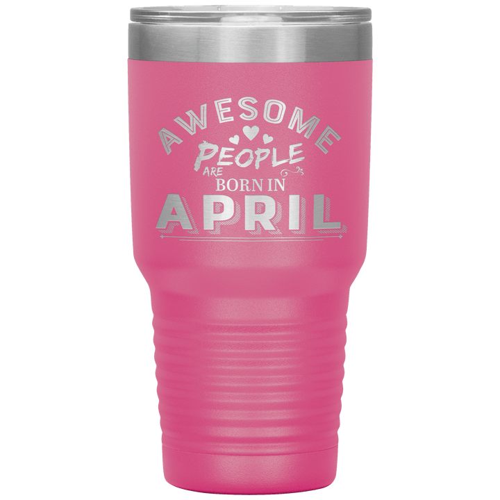 "AWESOME PEOPLE ARE BORN IN APRIL"Tumbler. Buy For Family & Friends. Save Shipping. - LA Shirt Company