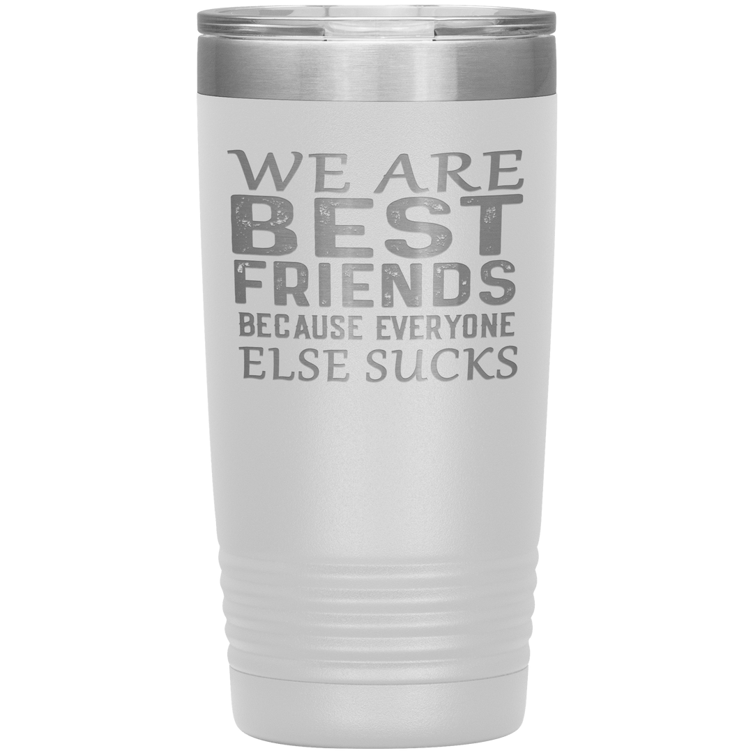 "WE ARE BEST FRIENDS BECAUSE EVERYONE ELSE SUCKS" Tumbler. Buy For Family & Friends. Save Shipping. - LA Shirt Company