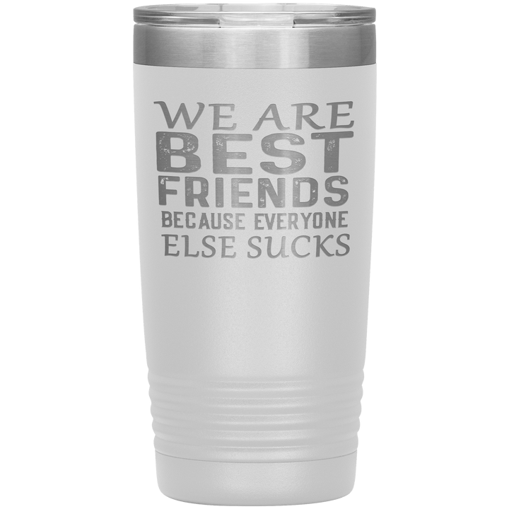 "WE ARE BEST FRIENDS BECAUSE EVERYONE ELSE SUCKS" Tumbler. Buy For Family & Friends. Save Shipping. - LA Shirt Company