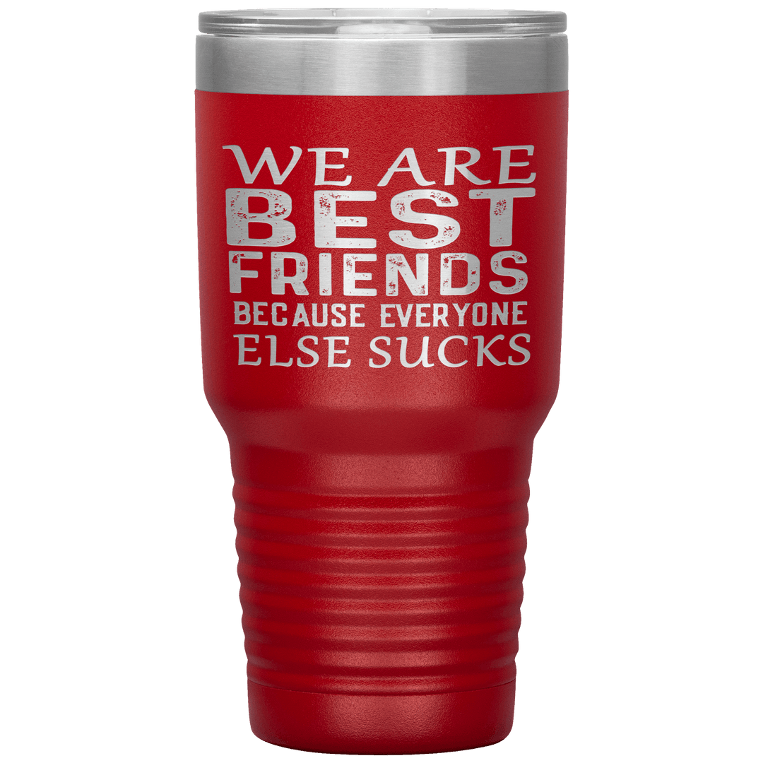 "WE ARE BEST FRIENDS BECAUSE EVERYONE ELSE SUCKS" Tumbler. Buy For Family & Friends. Save Shipping. - LA Shirt Company