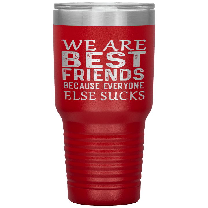 "WE ARE BEST FRIENDS BECAUSE EVERYONE ELSE SUCKS" Tumbler. Buy For Family & Friends. Save Shipping. - LA Shirt Company